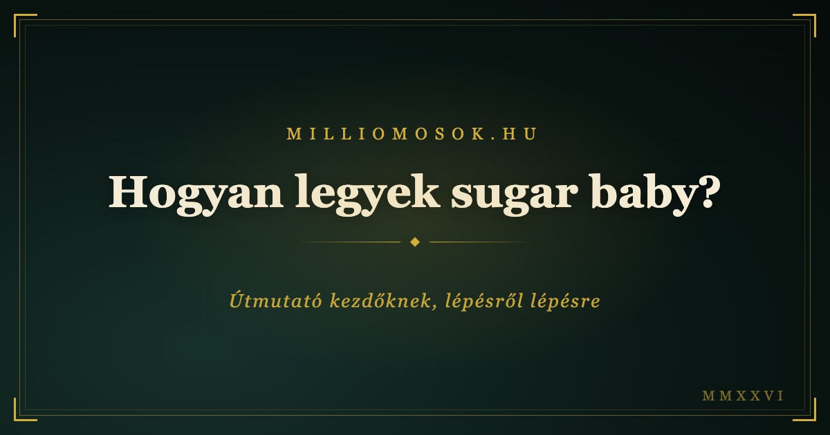 Hogyan legyek sugar baby? Útmutató kezdőknek, lépésről lépésre