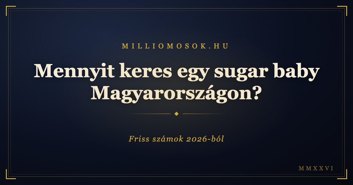 Mennyit keres egy sugar baby Magyarországon? Friss számok 2026-ból