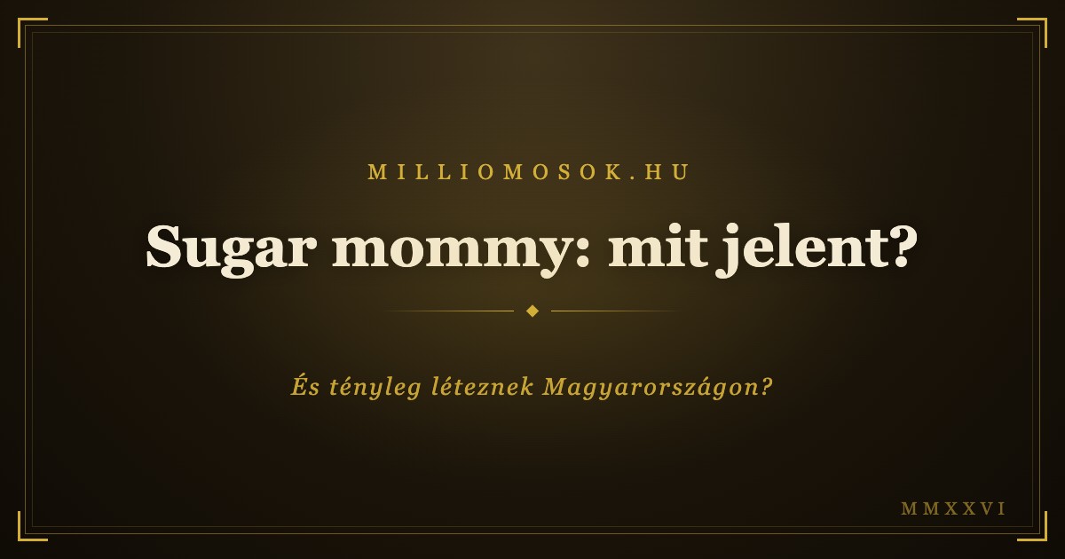Sugar mommy: mit jelent, és tényleg léteznek Magyarországon?